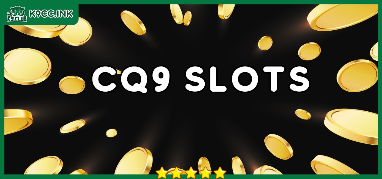 CQ9 Slots: Sảnh nổ hũ “tạo” ra triệu phú cực nhanh !