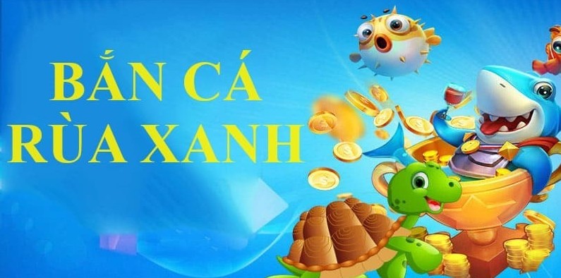 Cách chơi Bắn cá rùa xanh ăn xu nhanh chóng