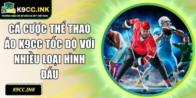 Cá Cược Thể Thao Ảo K9CC Tốc Độ Với Nhiều Loại Hình Đấu 6 Cá cược thể thao ảo K9CC