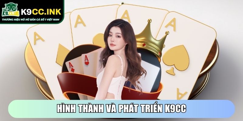 K9cc Ink - Tải App K9cc - Link Truy Cập Nhà Cái Mới Nhất 2 Hình thành và phát triển K9CC