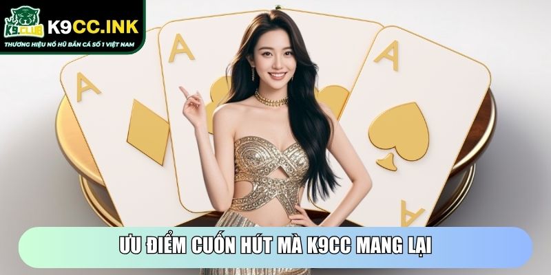 K9cc Ink - Tải App K9cc - Link Truy Cập Nhà Cái Mới Nhất 4 Ưu điểm cuốn hút mà K9CC mang lại khác các nhà cái khác